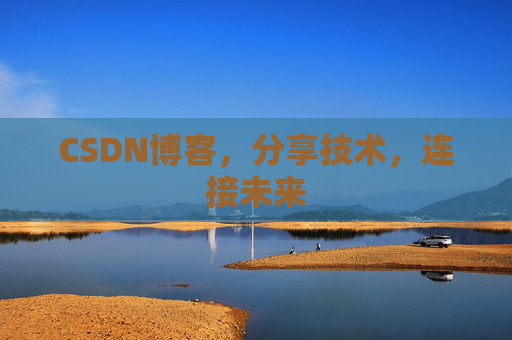 CSDN博客，分享技术，连接未来