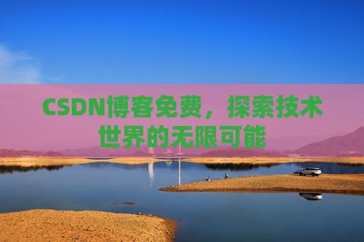 CSDN博客免费，探索技术世界的无限可能
